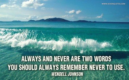 Always and never are two words you should always remember never to use