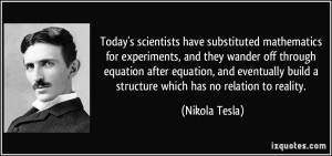quote-today-s-scientists-have-substituted-mathematics-for-experiments-and-they-wander-off-through-nikola-tesla-183687